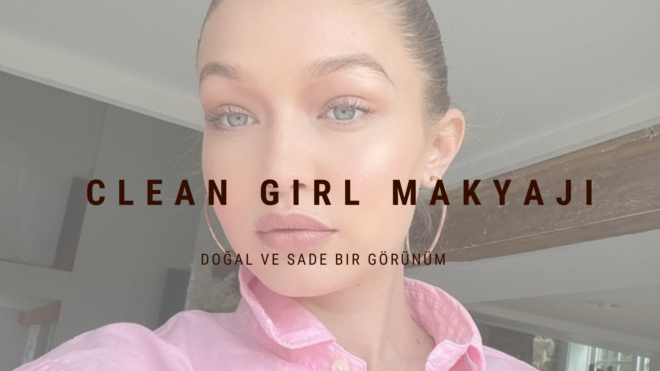 CLEAN GİRL MAKYAJI NEDİR VE NASIL YAPILIR?
