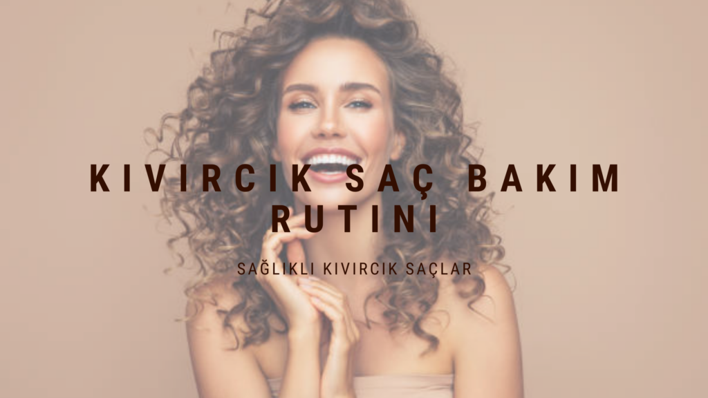KIVIRCIK SAÇLAR İÇİN MÜKEMMEL SAÇ BAKIM RUTİNİ