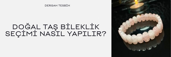 DOĞAL TAŞ BİLEKLİK SEÇİMİ NASIL YAPILIR?