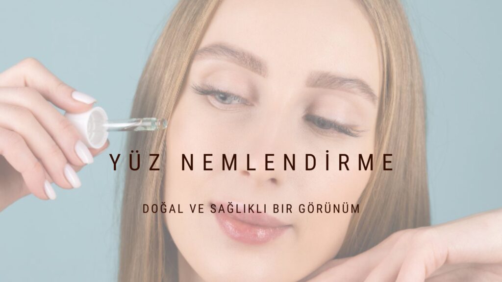 CİLDİ CANLI TUTMAK İÇİN YÜZ NEMLENDİRME YÖNTEMLERİ