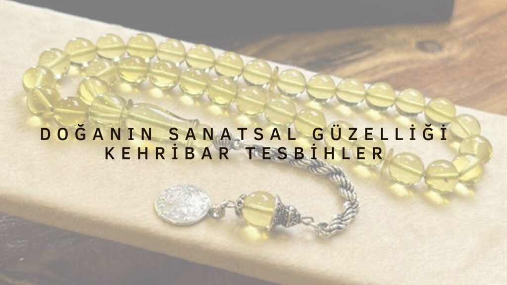 Doğanın Sanatsal Güzelliği Kehribar Tesbih