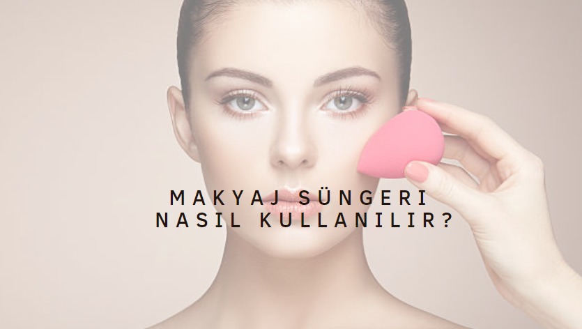 Makyaj Süngeri Nasıl Kullanılır?