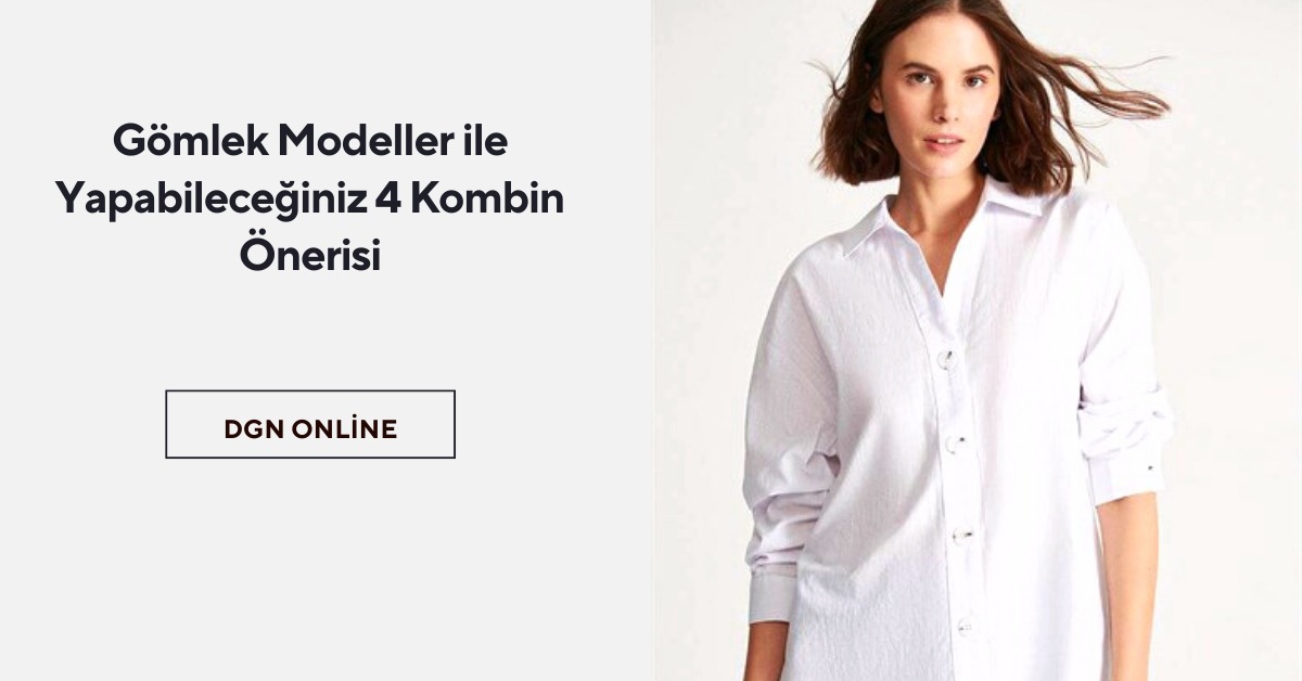 Gömlek Modelleri ile Yapabileceğiniz 4 Kombin Önerisi