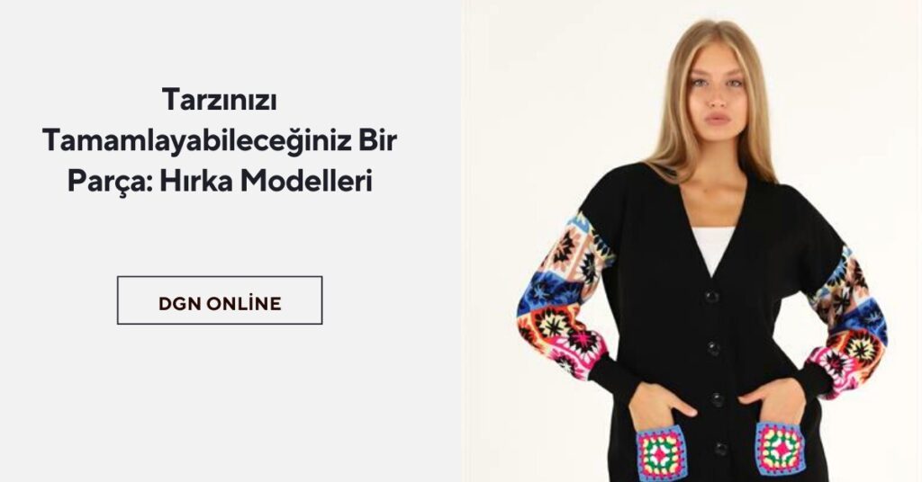 Tarzınızı Tamamlayabileceğiniz Bir Parça: Hırka Modelleri