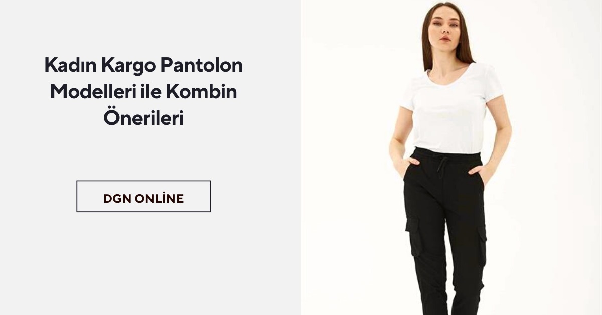 Kadın Kargo Pantolon Modelleri ile Kombin Önerileri
