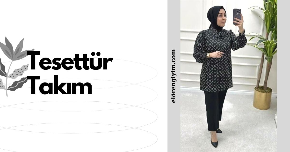 Tesettür Takım Modelleri: Renk ve Desen Uyumu Nasıl Sağlanır?