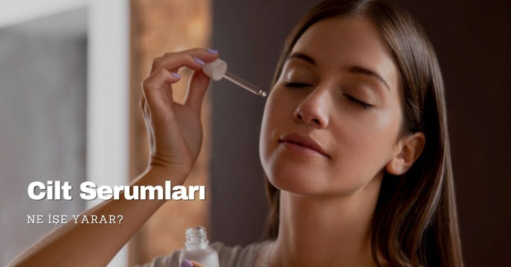 Cilt Serumları Ne İşe Yarar?