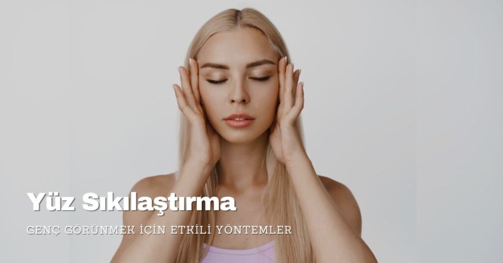 Yüz Sıkılaştırma: Etkili Yöntemler