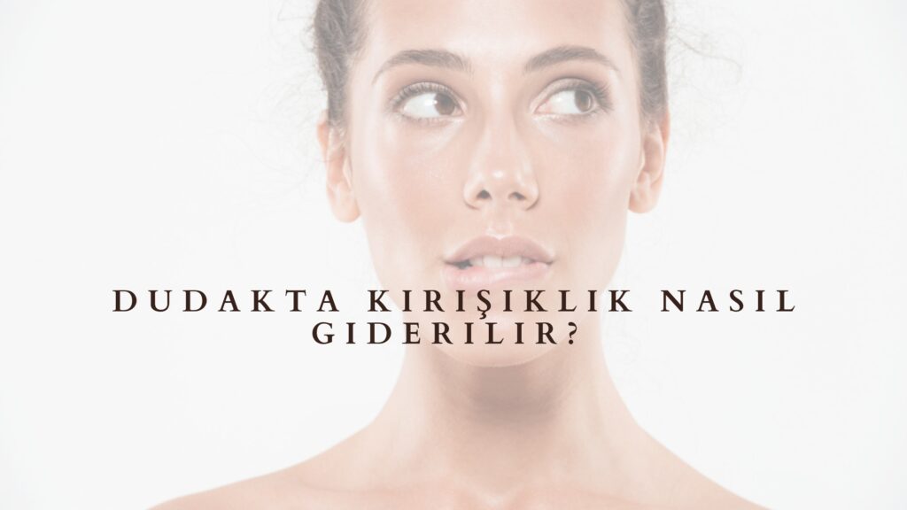 Dudakta Kırışıklık Nasıl Giderilir?