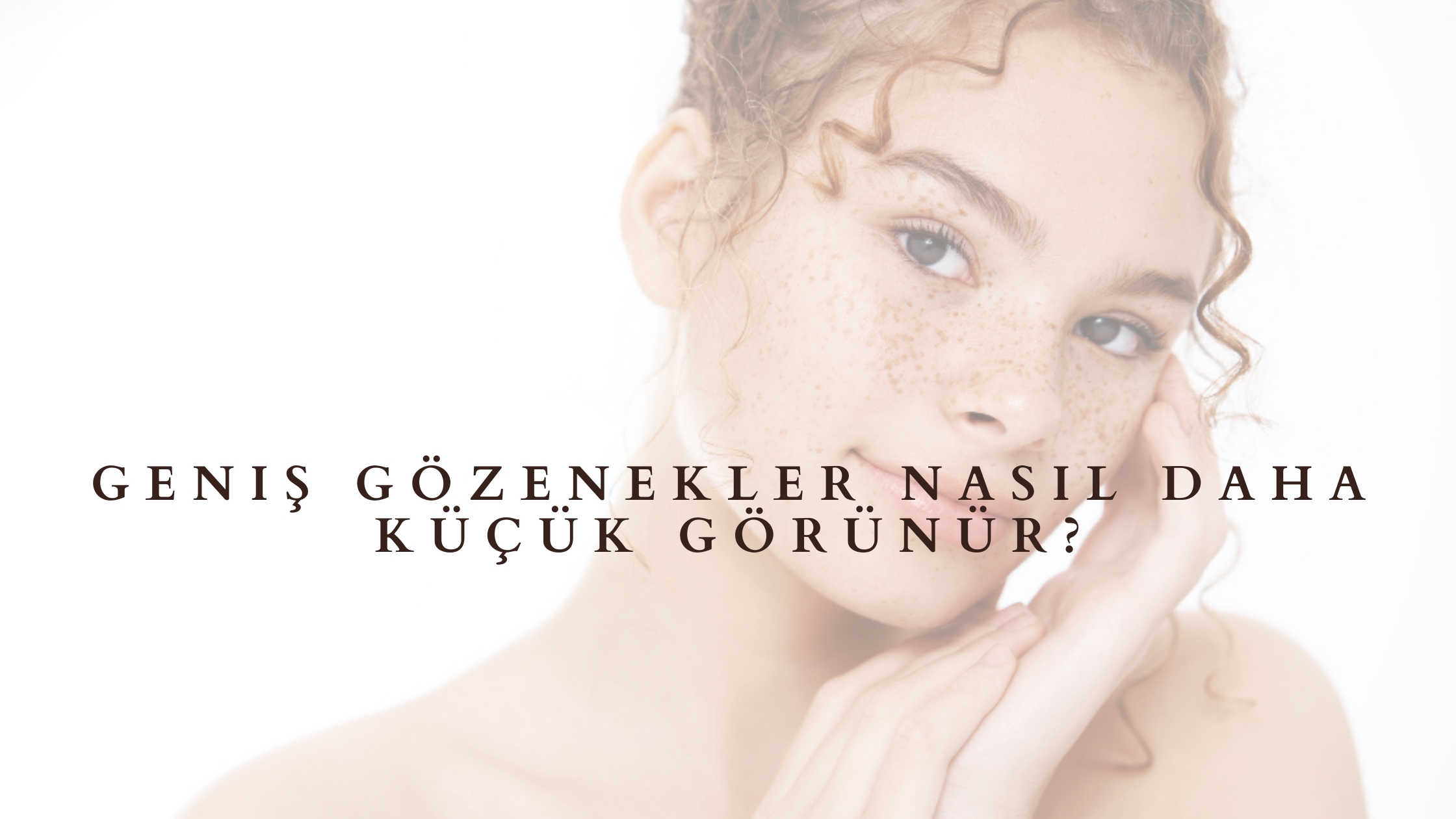 Geniş Gözenekler Nasıl Daha Küçük Görünür?