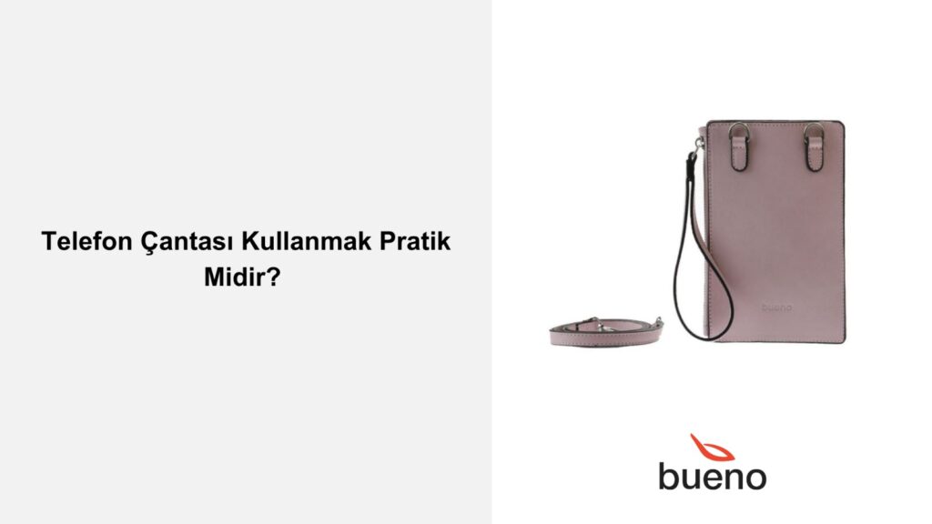 Telefon Çantası Kullanmak Pratik Midir?