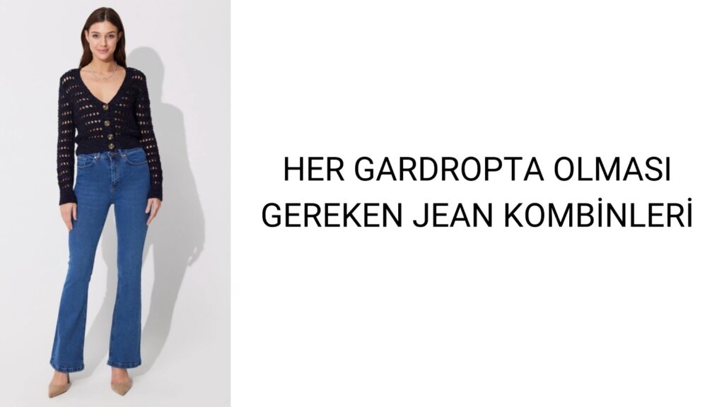 Her Gardropta Olması Gereken Jean Kombinleri