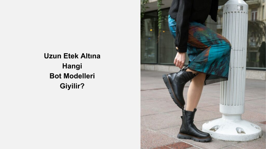 Uzun Etek Altına Hangi Bot Modelleri Giyilir?